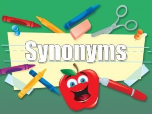 Synonyms What are Synonyms Synonyms are words that
