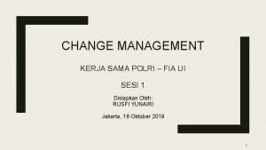 CHANGE MANAGEMENT KERJA SAMA POLRI FIA UI SESI