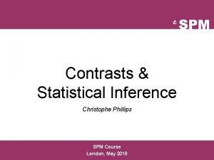 Contrasts Statistical Inference Christophe Phillips SPM Course London