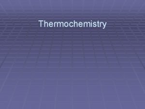 Thermochemistry Thermochemistry Thermochemistry is the study of heat