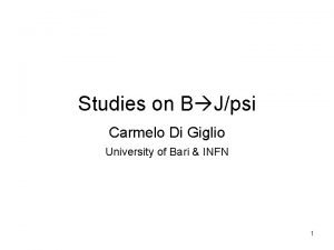 Studies on B Jpsi Carmelo Di Giglio University