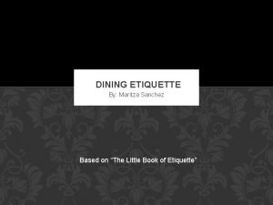 DINING ETIQUETTE By Maritza Sanchez Based on The