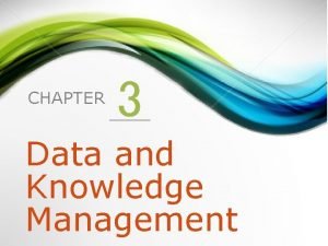 CHAPTER 3 Data and Knowledge Management 1 Managing