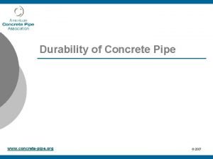 Durability of Concrete Pipe www concretepipe org 2007