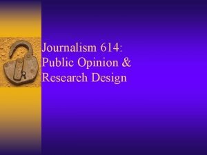 Journalism 614 Public Opinion Research Design Normative philosophical
