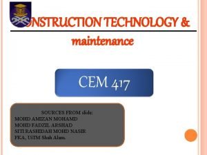 CONSTRUCTION TECHNOLOGY maintenance CEM 417 SOURCES FROM slide
