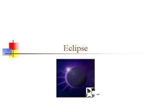 Eclipse About IDEs n n An IDE is