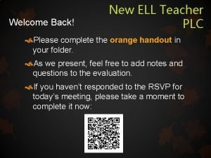 Welcome Back New ELL Teacher PLC Please complete