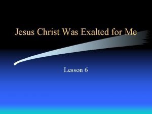 Jesus Christ Was Exalted for Me Lesson 6