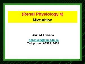 Renal Physiology 4 Micturition Ahmad Ahmeda aahmedaksu edu