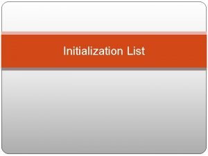 Initialization List The paramaterless ctor aka default ctor