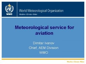 WMO Meteorological service for aviation Dimitar Ivanov Chief