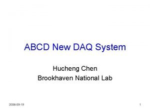 ABCD New DAQ System Hucheng Chen Brookhaven National