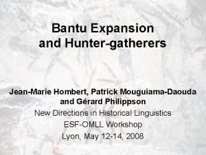 Bantu Expansion and Huntergatherers JeanMarie Hombert Patrick MouguiamaDaouda