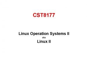 CST 8177 Linux Operation Systems II aka Linux