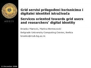 Grid servisi prilagoeni korisnicima i digitalni identitet istraivaa