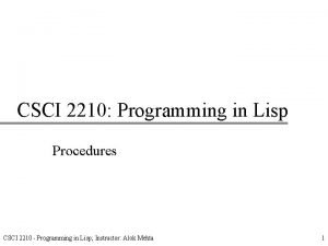 CSCI 2210 Programming in Lisp Procedures CSCI 2210