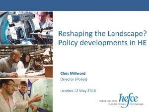 Reshaping the Landscape Policy developments in HE Chris