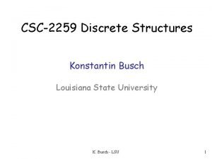 CSC2259 Discrete Structures Konstantin Busch Louisiana State University