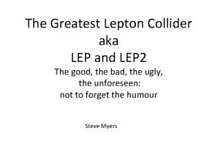 The Greatest Lepton Collider aka LEP and LEP The Greatest Lepton Collider aka LEP and LEP