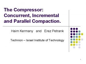 The Compressor Concurrent Incremental and Parallel Compaction Haim