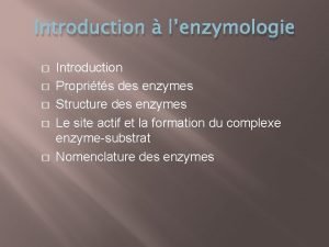 Introduction lenzymologie Introduction Proprits des enzymes Structure des