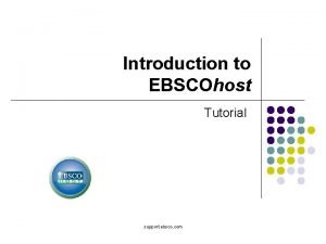 Introduction to EBSCOhost Tutorial support ebsco com Welcome