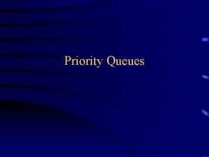 Priority Queues Priority queue A stack is first