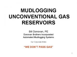 MUDLOGGING UNCONVENTIONAL GAS RESERVOIRS Bill Donovan PE Donovan