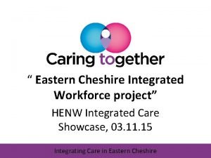 Eastern Cheshire Integrated Workforce project HENW Integrated Care