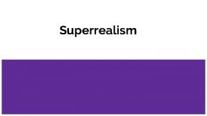 Superrealism Superrealism or photorealism was a movement that