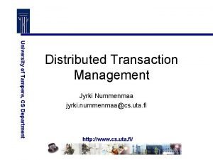 University of Tampere CS Department Distributed Transaction Management