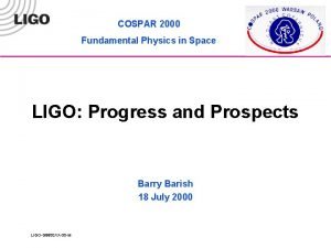 COSPAR 2000 Fundamental Physics in Space LIGO Progress