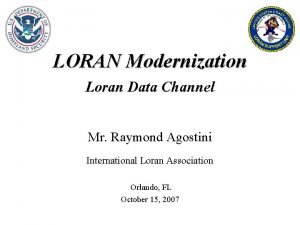 LORAN Modernization Loran Data Channel Mr Raymond Agostini