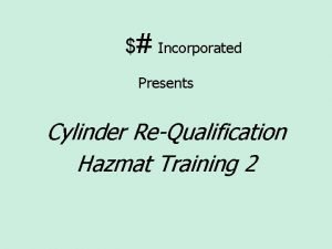 Incorporated Presents Cylinder ReQualification Hazmat Training 2 Must