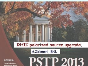 RHIC polarized source upgrade A Zelenski BNL Workshop