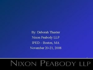 By Deborah Thaxter Nixon Peabody LLP IPED Boston