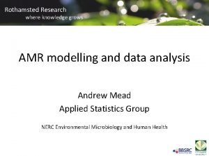 Rothamsted Research where knowledge grows AMR modelling and