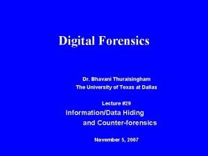 Digital Forensics Dr Bhavani Thuraisingham The University of