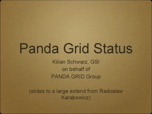 Panda Grid Status Kilian Schwarz GSI on behalf