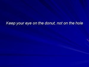 Keep your eye on the donut not on