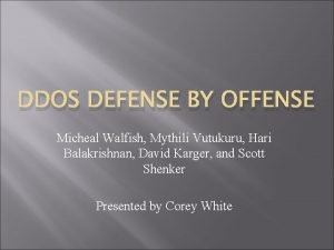 DDOS DEFENSE BY OFFENSE Micheal Walfish Mythili Vutukuru