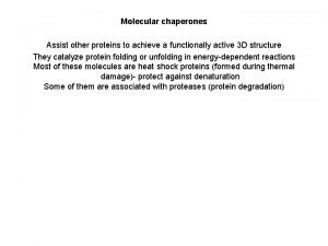 Molecular chaperones Assist other proteins to achieve a