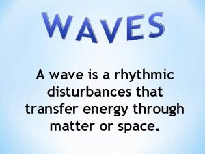 A rhythmic disturbance that transfers energy