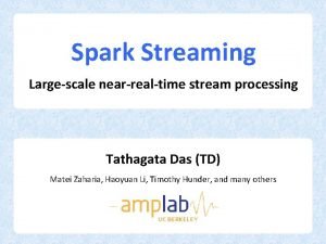 Spark Streaming Largescale nearrealtime stream processing Tathagata Das