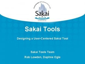Sakai Tools Designing a UserCentered Sakai Tools Team