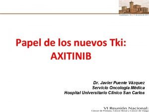 Papel de los nuevos Tki AXITINIB Dr Javier