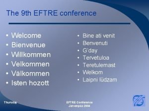 The 9 th EFTRE conference Welcome Bienvenue Willkommen
