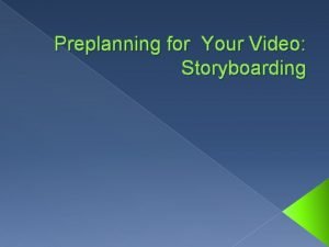 Preplanning for Your Video Storyboarding What is a