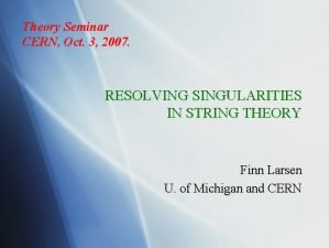 Theory Seminar CERN Oct 3 2007 RESOLVING SINGULARITIES